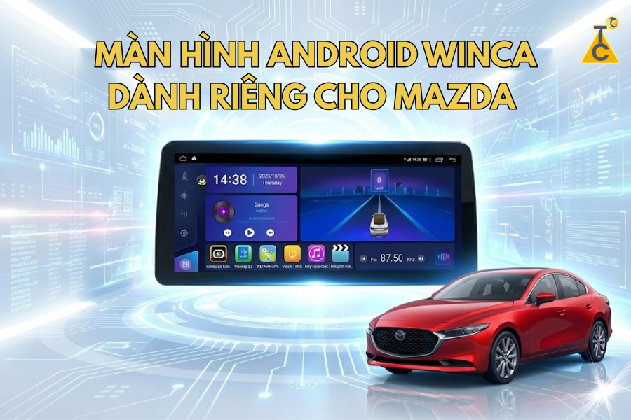 Màn hình Android Winca dành riêng cho Mazda